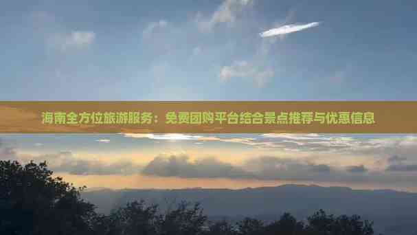 海南全方位旅游服务：免费团购平台结合景点推荐与优惠信息(图4)