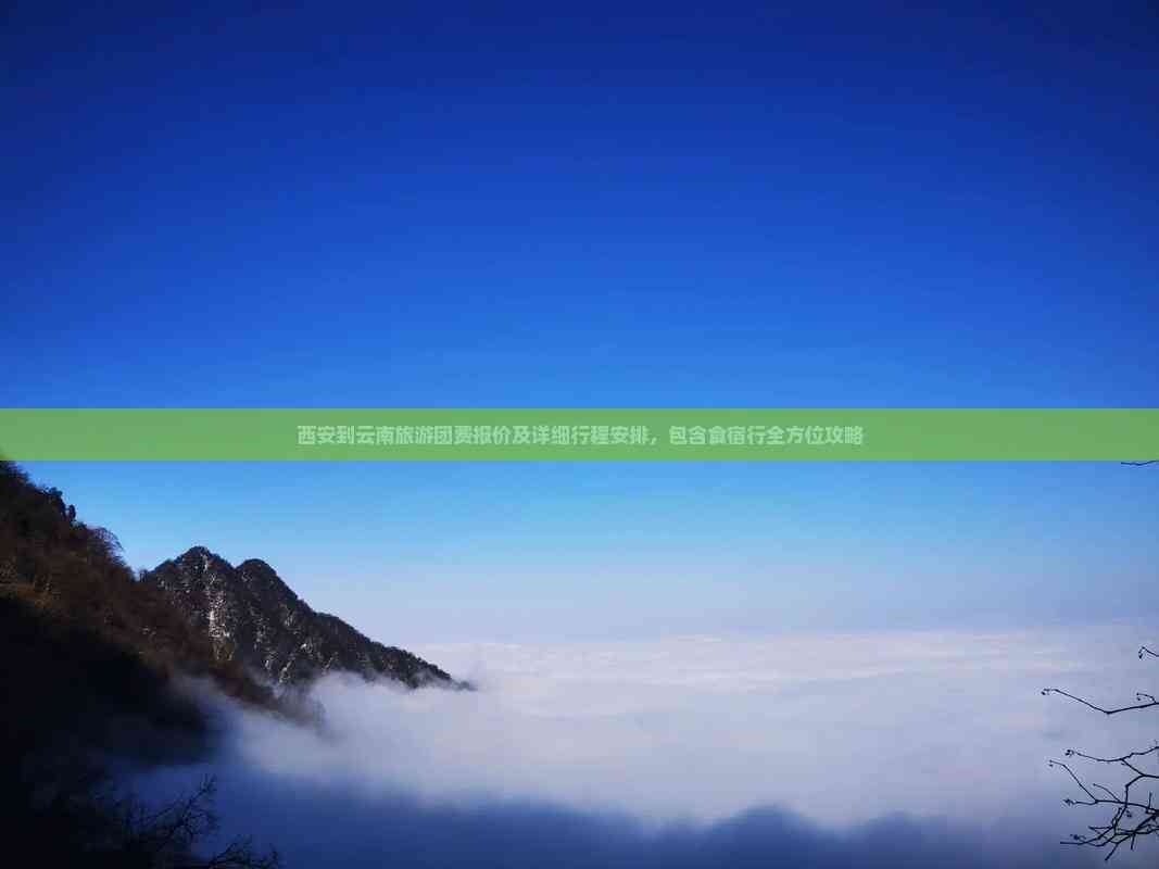 西安到云南旅游团费报价及详细行程安排包含食宿行全方位攻略(图2)
