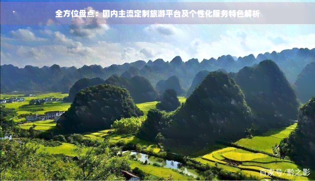 全方位盘点：国内主流定制旅游平台及个性化服务特色解析(图1)