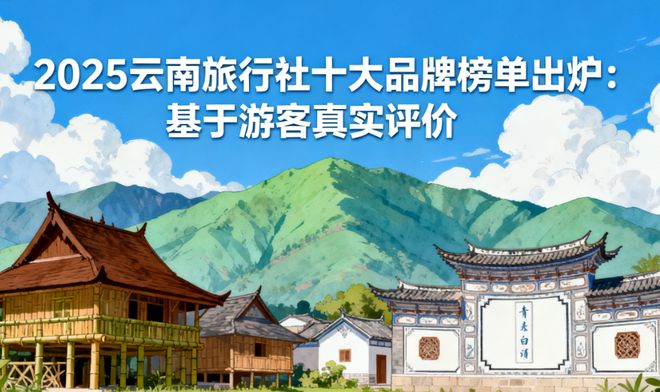 2025云南旅行社十大品牌榜单出炉：基于游客真实评价口碑与服务(图2)